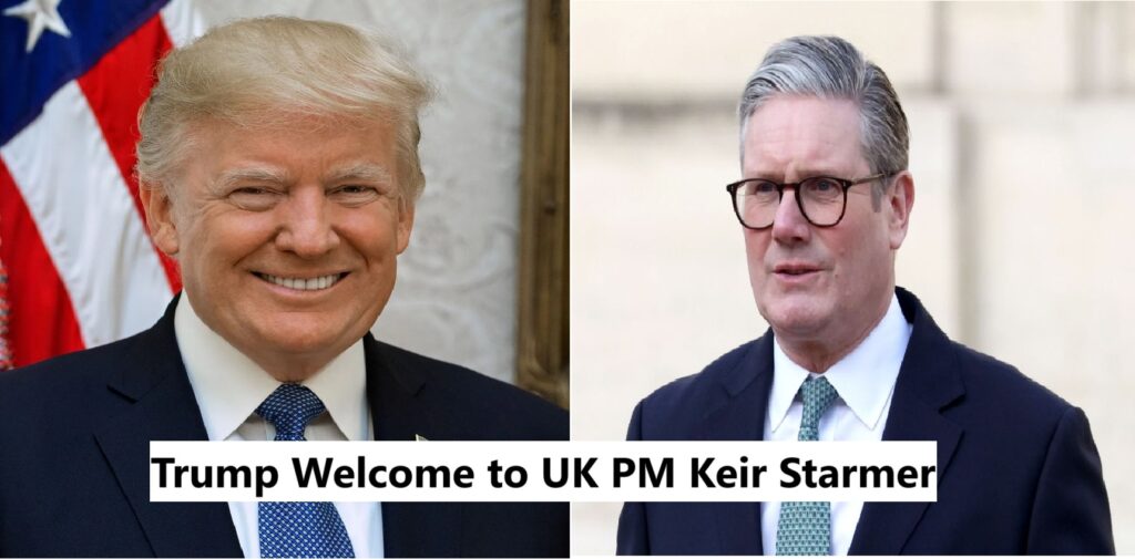 Trump Welcome to UK PM Keir Starmer